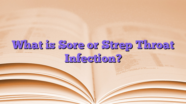 What is Sore or Strep Throat Infection?