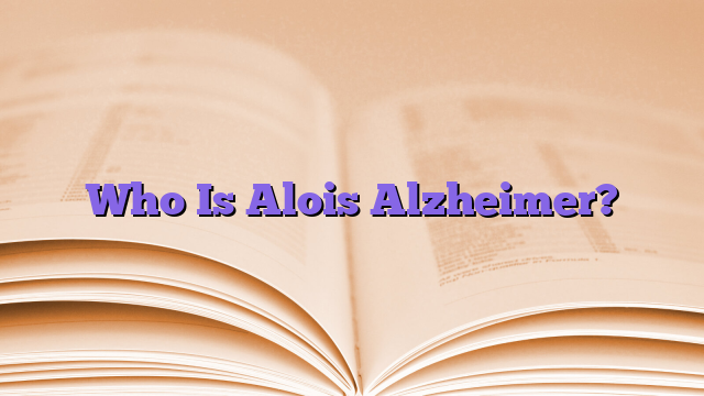 Who Is Alois Alzheimer?
