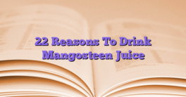 22 Reasons To Drink Mangosteen Juice