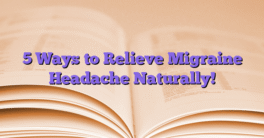 5 Ways to Relieve Migraine Headache Naturally!