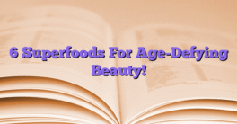 6 Superfoods For Age-Defying Beauty!