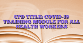 CPD TITLE: COVID-19 TRAINING MODULE FOR ALL HEALTH WORKERS
