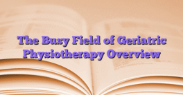 The Busy Field of Geriatric Physiotherapy Overview