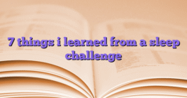 7 things i learned from a sleep challenge