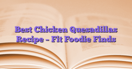 Best Chicken Quesadillas Recipe – Fit Foodie Finds