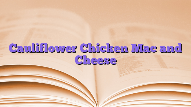 Cauliflower Chicken Mac and Cheese