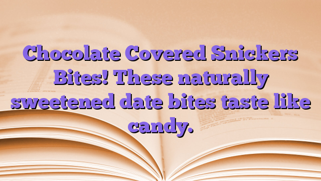 Chocolate Covered Snickers Bites!  These naturally sweetened date bites taste like candy.