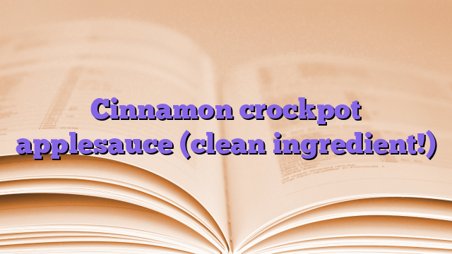 Cinnamon crockpot applesauce (clean ingredient!)