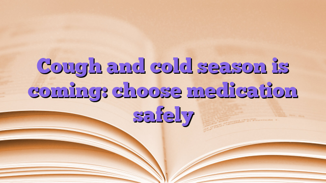 Cough and cold season is coming: choose medication safely