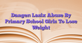Danger: Lasix Abuse By Primary School Girls To Lose Weight