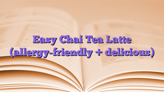 Easy Chai Tea Latte (allergy-friendly + delicious)
