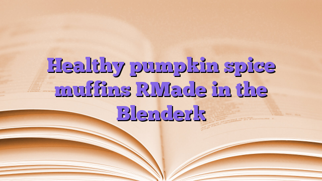 Healthy pumpkin spice muffins [Made in the Blender]