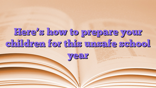 Here’s how to prepare your children for this unsafe school year