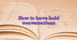 How to have bold conversations