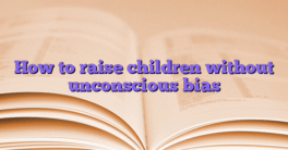 How to raise children without unconscious bias