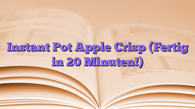 Instant Pot Apple Crisp (Fertig in 20 Minuten!)