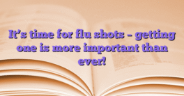It’s time for flu shots – getting one is more important than ever!