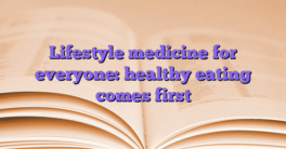 Lifestyle medicine for everyone: healthy eating comes first