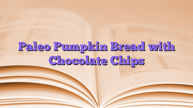 Paleo Pumpkin Bread with Chocolate Chips