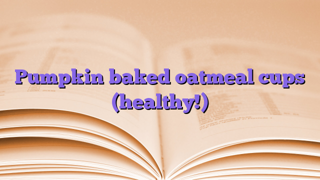 Pumpkin baked oatmeal cups (healthy!)