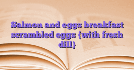 Salmon and eggs breakfast scrambled eggs {with fresh dill}