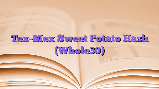 Tex-Mex Sweet Potato Hash (Whole30)