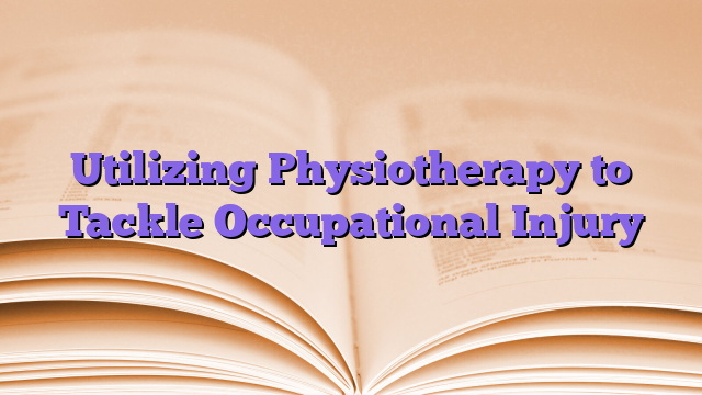 Utilizing Physiotherapy to Tackle Occupational Injury