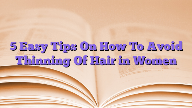 5 Easy Tips On How To Avoid Thinning Of Hair in Women