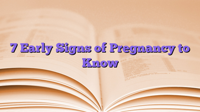7 Early Signs of Pregnancy to Know