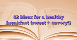 82 ideas for a healthy breakfast {sweet + savory!}