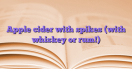 Apple cider with spikes (with whiskey or rum!)