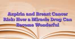 Aspirin and Breast Cancer Risk: How a Miracle Drug Can Become Wonderful