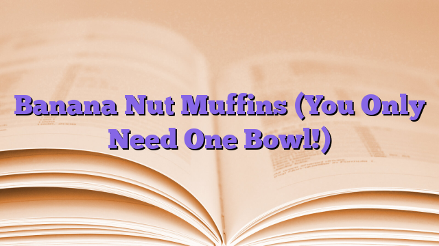 Banana Nut Muffins (You Only Need One Bowl!)