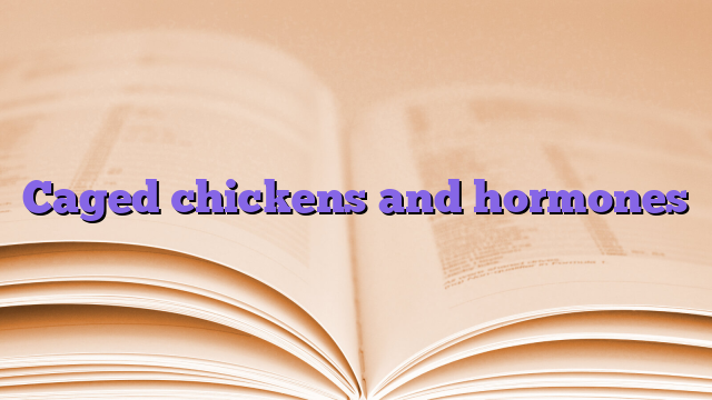 Caged chickens and hormones