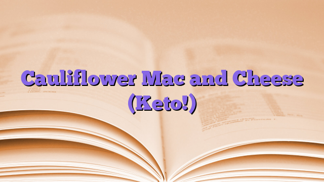 Cauliflower Mac and Cheese (Keto!)