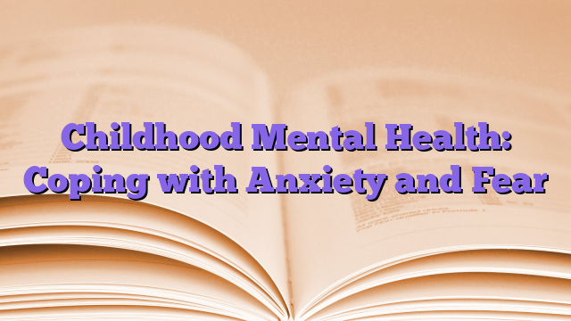 Childhood Mental Health: Coping with Anxiety and Fear