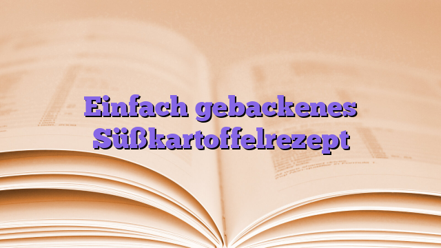 Einfach gebackenes Süßkartoffelrezept