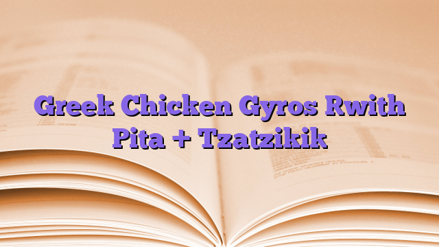 Greek Chicken Gyros [with Pita + Tzatziki]