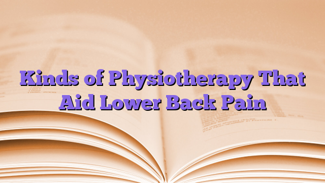 Kinds of Physiotherapy That Aid Lower Back Pain