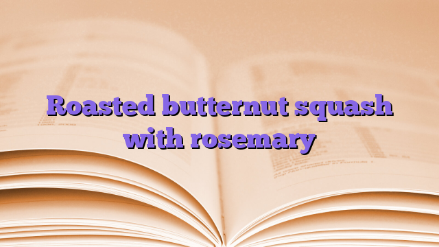 Roasted butternut squash with rosemary