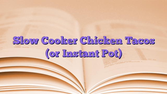 Slow Cooker Chicken Tacos (or Instant Pot)