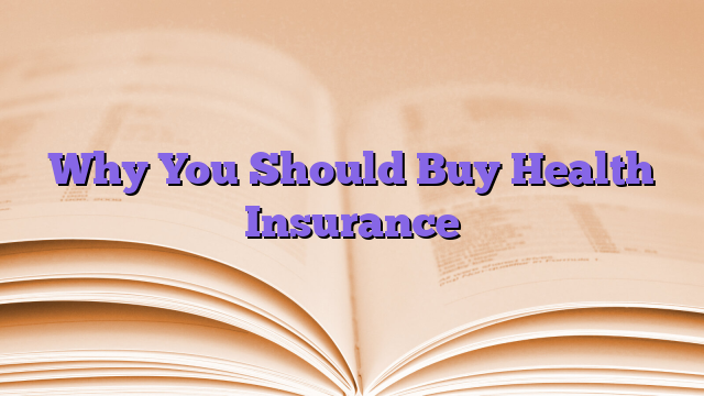 Why You Should Buy Health Insurance