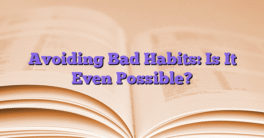 Avoiding Bad Habits: Is It Even Possible?