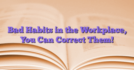 Bad Habits in the Workplace, You Can Correct Them!