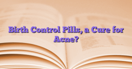 Birth Control Pills, a Cure for Acne?