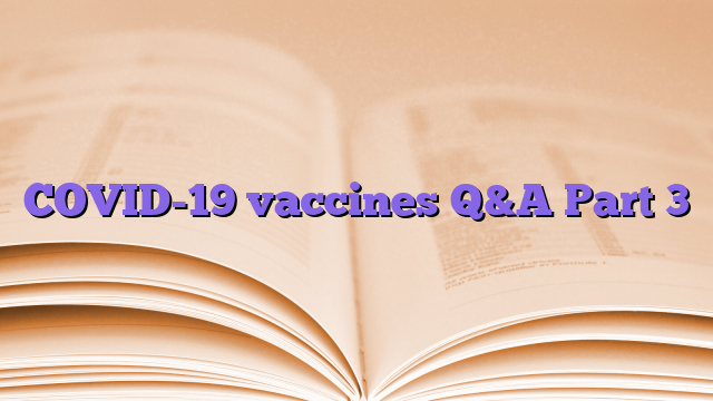 COVID-19 vaccines Q&A Part 3