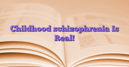 Childhood schizophrenia Is Real!