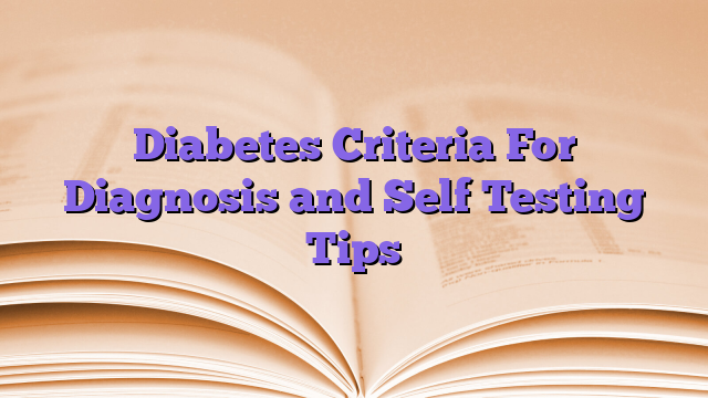 Diabetes Criteria For Diagnosis and Self Testing Tips