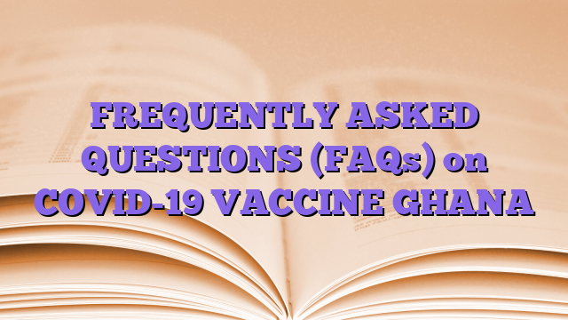 FREQUENTLY ASKED QUESTIONS (FAQs) on COVID-19 VACCINE GHANA