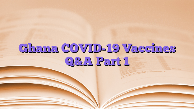 Ghana COVID-19 Vaccines Q&A Part 1